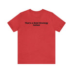 That's a Bold Strategy Cotton Soft T-Shirt - StickerFab