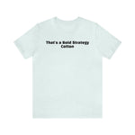 That's a Bold Strategy Cotton Soft T-Shirt - StickerFab